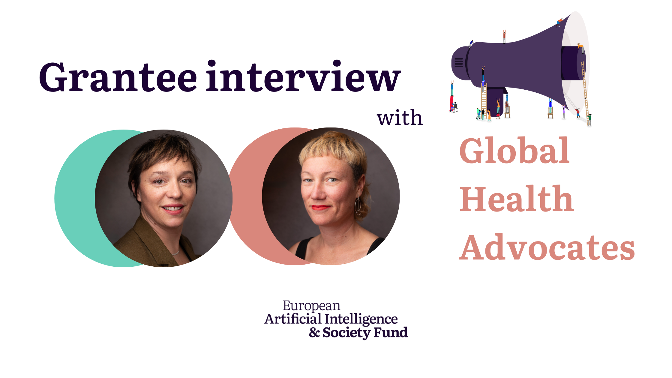 Graphic featuring the title 'Grantee interview with Global Health Advocates.' Two portraits are shown. The logo of the European Artificial Intelligence & Society Fund is below, along with an illustration of a megaphone and small figures around it.